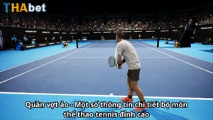 Quần vợt ảo - Một số thông tin chi tiết bộ môn thể thao tennis đỉnh cao
